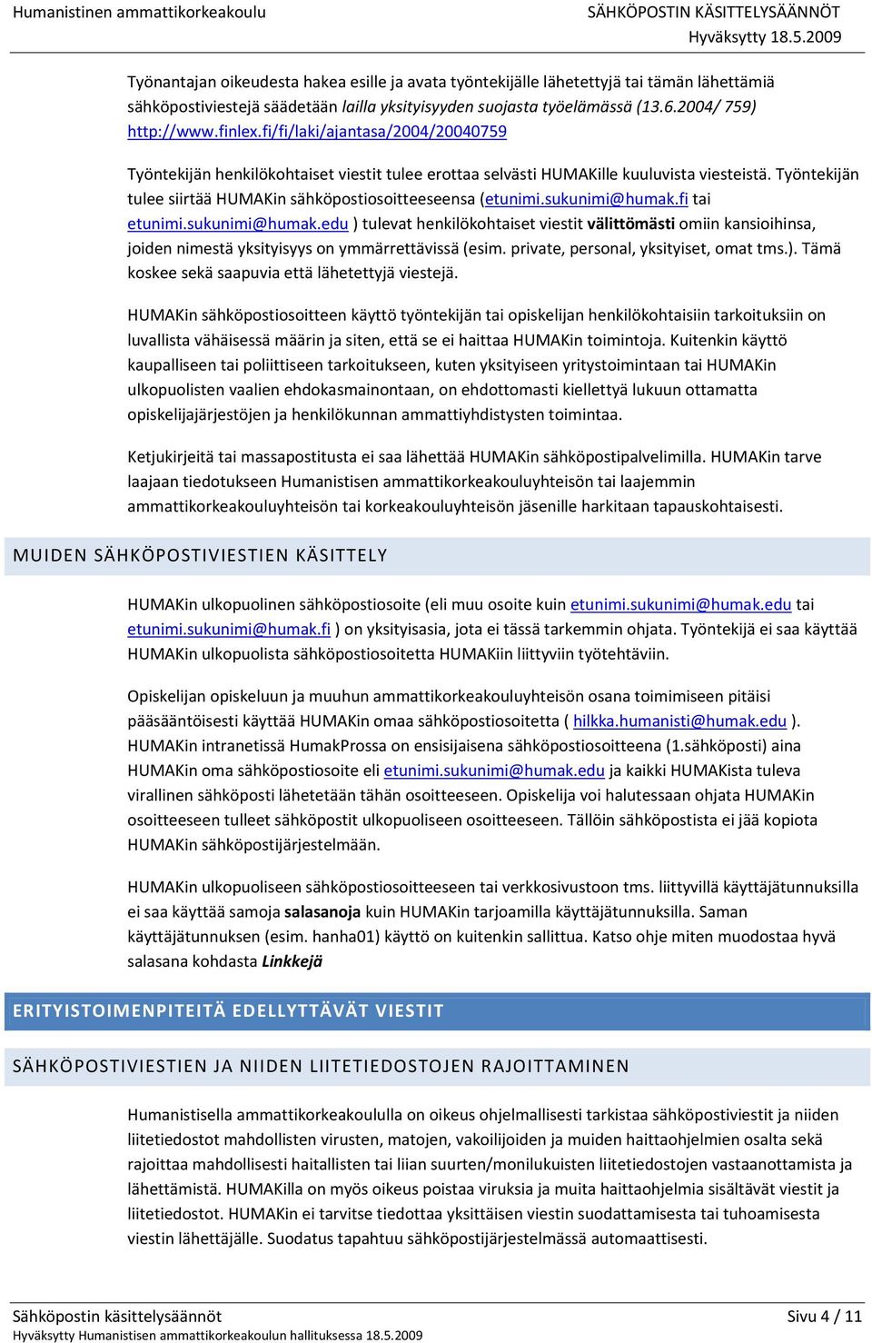 sukunimi@humak.fi tai etunimi.sukunimi@humak.edu ) tulevat henkilökohtaiset viestit välittömästi omiin kansioihinsa, joiden nimestä yksityisyys on ymmärrettävissä (esim.