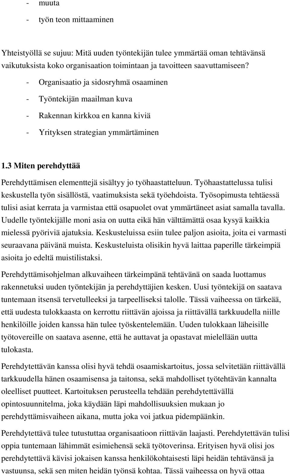 3 Miten perehdyttää Perehdyttämisen elementtejä sisältyy jo työhaastatteluun. Työhaastattelussa tulisi keskustella työn sisällöstä, vaatimuksista sekä työehdoista.