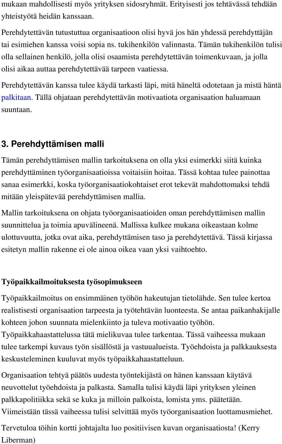 Tämän tukihenkilön tulisi olla sellainen henkilö, jolla olisi osaamista perehdytettävän toimenkuvaan, ja jolla olisi aikaa auttaa perehdytettävää tarpeen vaatiessa.