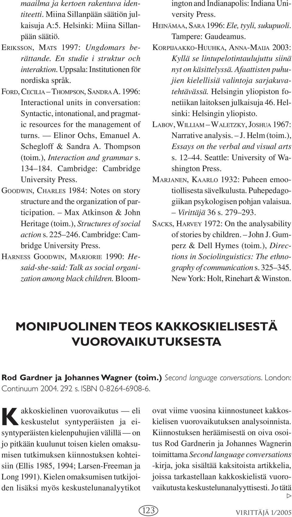 Elinor Ochs, Emanuel A. Schegloff & Sandra A. Thompson (toim.), Interaction and grammar s. 134 184. Cambridge: Cambridge University Press.