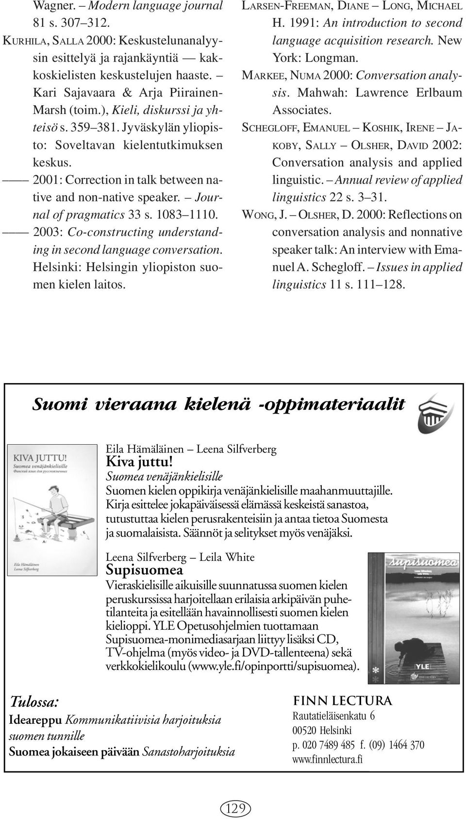 1083 1110. 2003: Co-constructing understanding in second language conversation. Helsinki: Helsingin yliopiston suomen kielen laitos. LARSEN-FREEMAN, DIANE LONG, MICHAEL H.