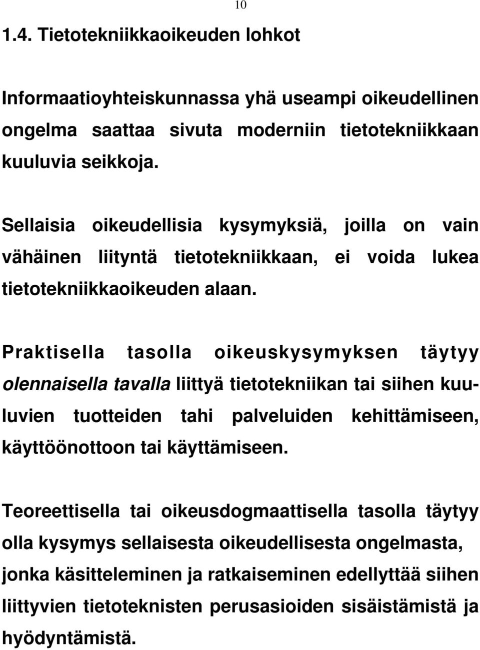 Praktisella tasolla oikeuskysymyksen täytyy olennaisella tavalla liittyä tietotekniikan tai siihen kuuluvien tuotteiden tahi palveluiden kehittämiseen, käyttöönottoon tai