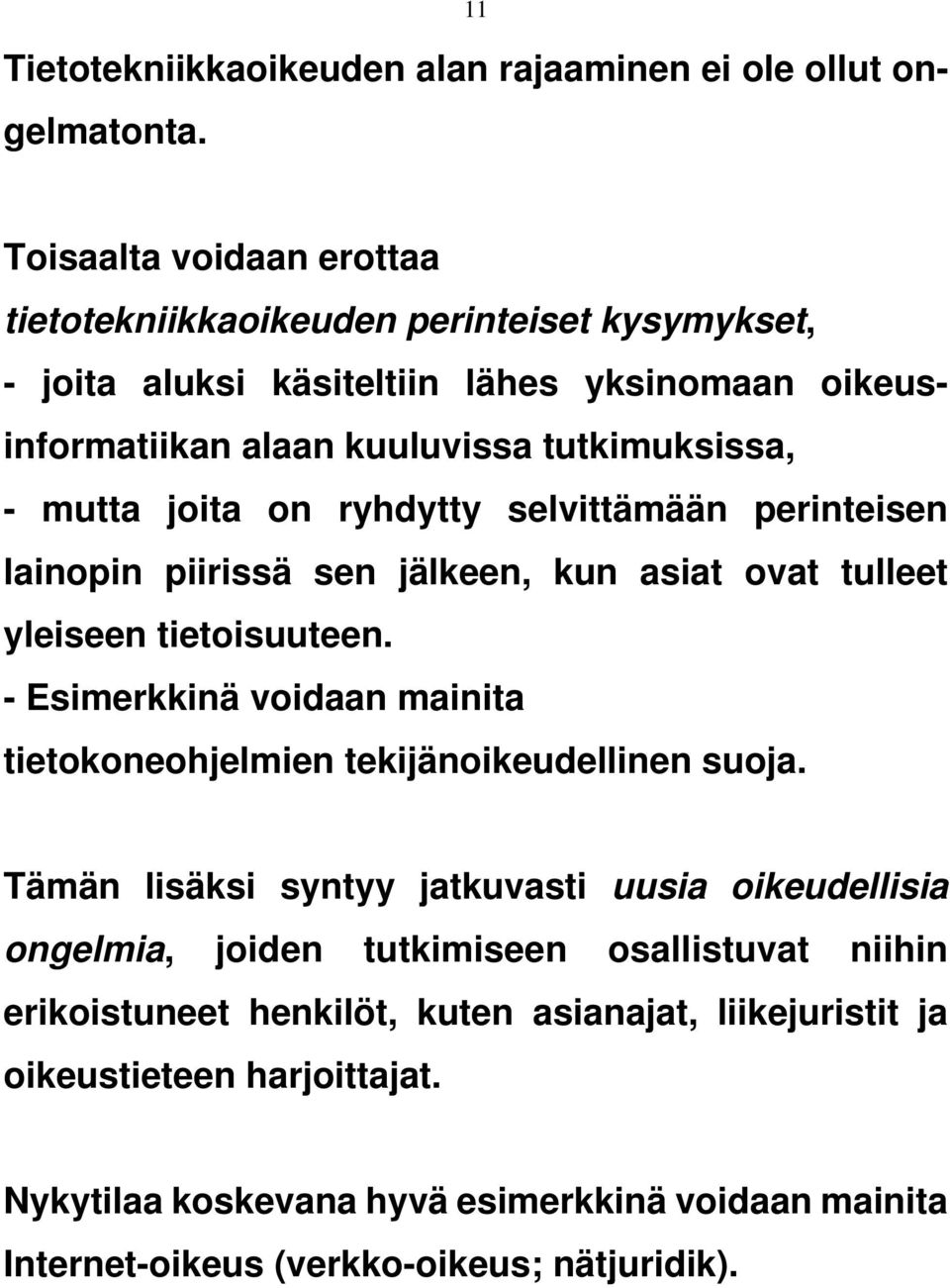 joita on ryhdytty selvittämään perinteisen lainopin piirissä sen jälkeen, kun asiat ovat tulleet yleiseen tietoisuuteen.