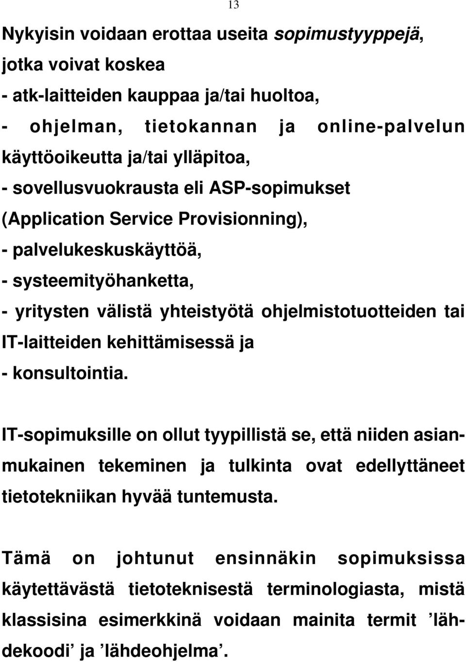 ohjelmistotuotteiden tai IT-laitteiden kehittämisessä ja - konsultointia.