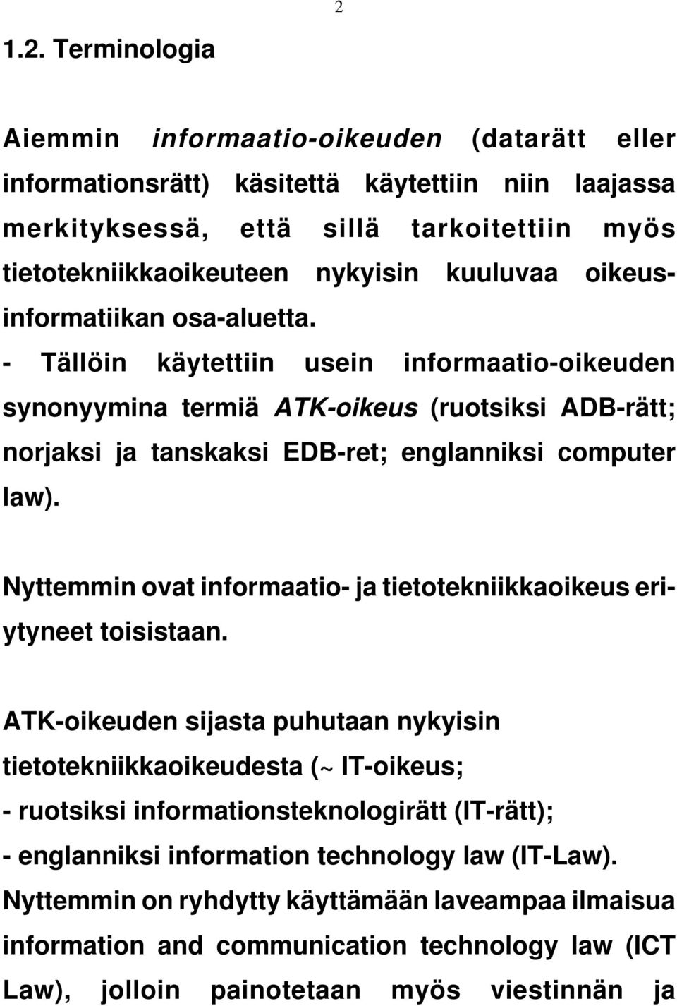 Nyttemmin ovat informaatio- ja tietotekniikkaoikeus eriytyneet toisistaan.