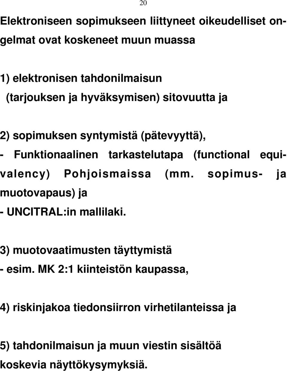 equivalency) Pohjoismaissa (mm. sopimus- ja muotovapaus) ja - UNCITRAL:in mallilaki. 3) muotovaatimusten täyttymistä - esim.