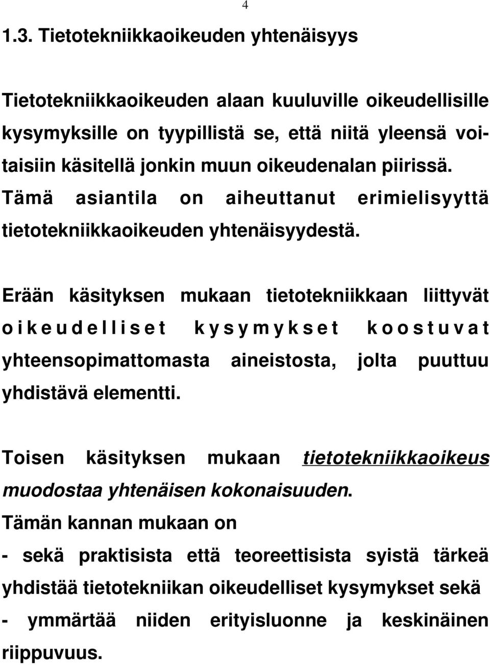 Erään käsityksen mukaan tietotekniikkaan liittyvät oikeudelliset kysymykset koostuvat yhteensopimattomasta aineistosta, jolta puuttuu yhdistävä elementti.