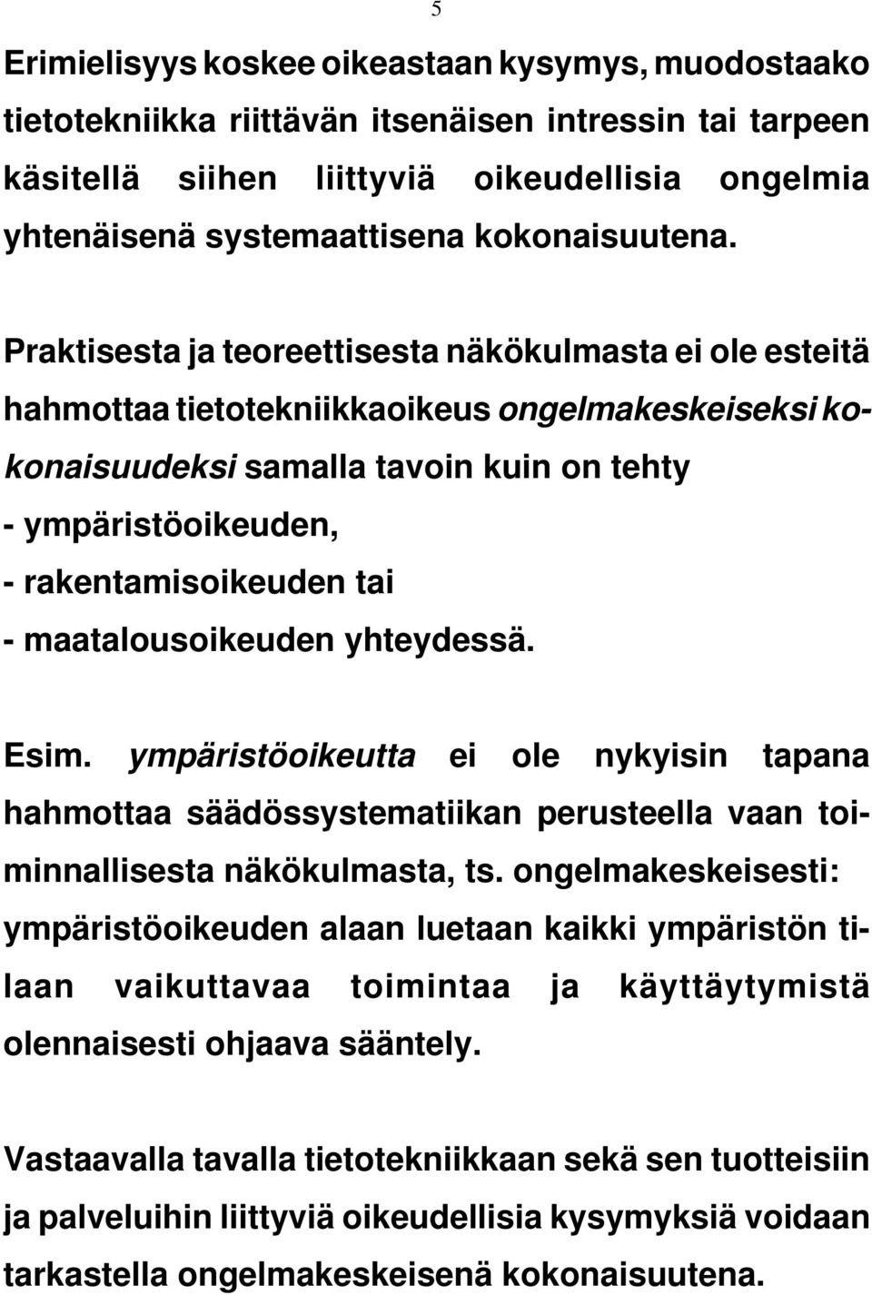 Praktisesta ja teoreettisesta näkökulmasta ei ole esteitä hahmottaa tietotekniikkaoikeus ongelmakeskeiseksi kokonaisuudeksi samalla tavoin kuin on tehty - ympäristöoikeuden, - rakentamisoikeuden tai