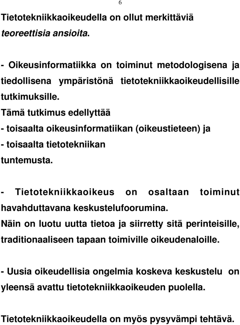 Tämä tutkimus edellyttää - toisaalta oikeusinformatiikan (oikeustieteen) ja - toisaalta tietotekniikan tuntemusta.