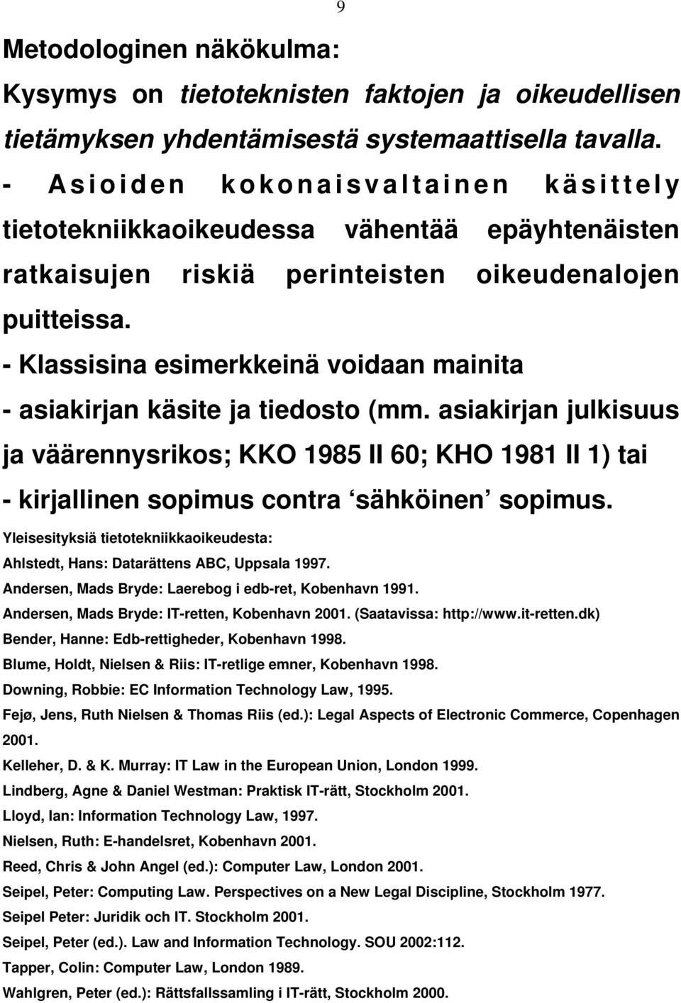 - Klassisina esimerkkeinä voidaan mainita - asiakirjan käsite ja tiedosto (mm.