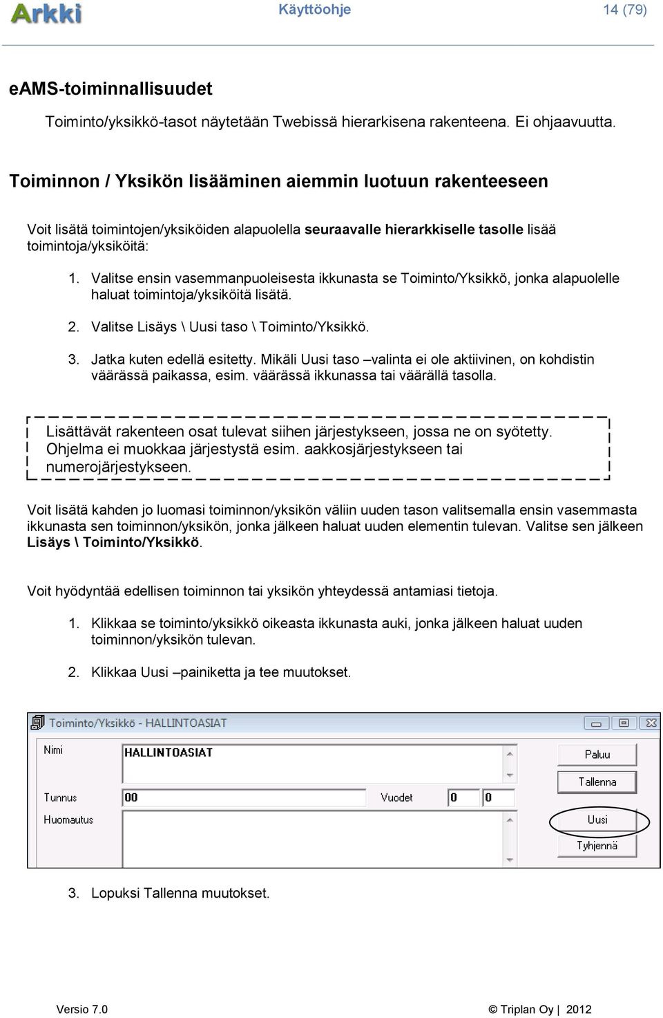 Valitse ensin vasemmanpuoleisesta ikkunasta se Toiminto/Yksikkö, jonka alapuolelle haluat toimintoja/yksiköitä lisätä. 2. Valitse Lisäys \ Uusi taso \ Toiminto/Yksikkö. 3. Jatka kuten edellä esitetty.