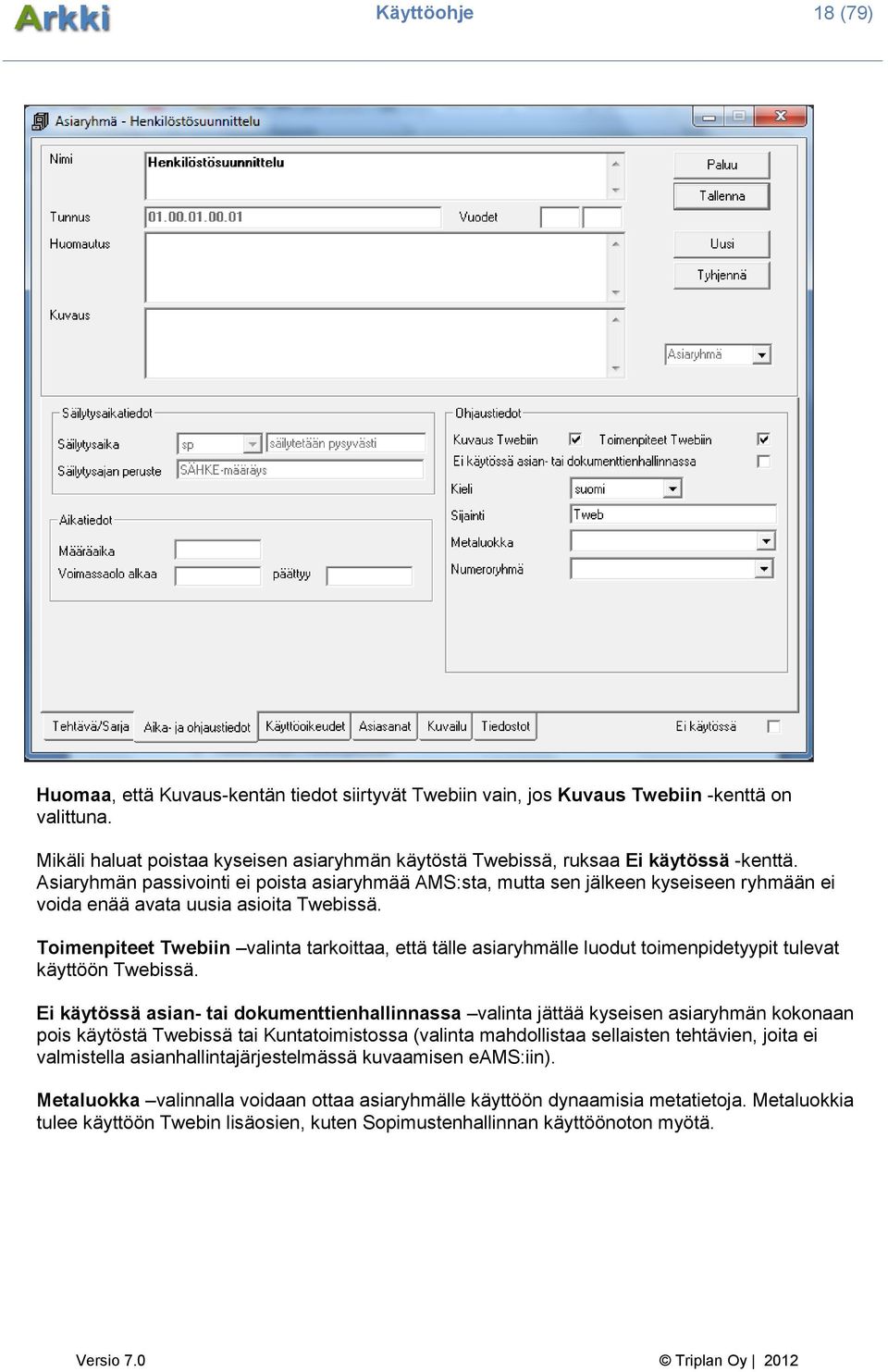 Asiaryhmän passivointi ei poista asiaryhmää AMS:sta, mutta sen jälkeen kyseiseen ryhmään ei voida enää avata uusia asioita Twebissä.