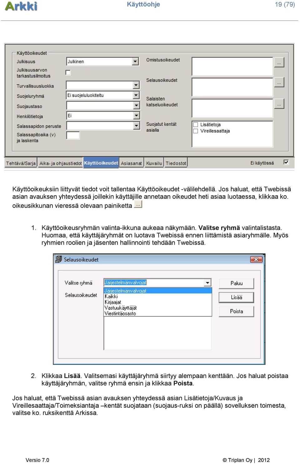 Käyttöoikeusryhmän valinta-ikkuna aukeaa näkymään. Valitse ryhmä valintalistasta. Huomaa, että käyttäjäryhmät on luotava Twebissä ennen liittämistä asiaryhmälle.