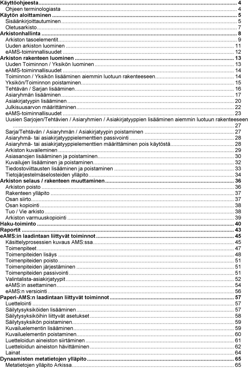 .. 14 Yksikön/Toiminnon poistaminen... 15 Tehtävän / Sarjan lisääminen... 16 Asiaryhmän lisääminen... 17 Asiakirjatyypin lisääminen... 20 Julkisuusarvon määrittäminen... 22 eams-toiminnallisuudet.