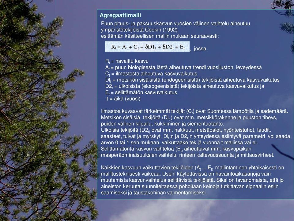 ulkoisista (eksogeenisistä) tekijöistä aiheutuva kasvuvaikutus ja E t = selittämätön kasvuvaikutus t = aika (vuosi) Ilmastoa kuvaavat tärkeimmät tekijät (C t ) ovat Suomessa lämpötila ja sademäärä.