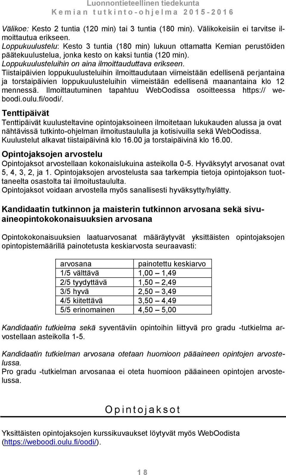 Tiistaipäivien loppukuulusteluihin ilmoittaudutaan viimeistään edellisenä perjantaina ja torstaipäivien loppukuulusteluihin viimeistään edellisenä maanantaina klo 12 mennessä.
