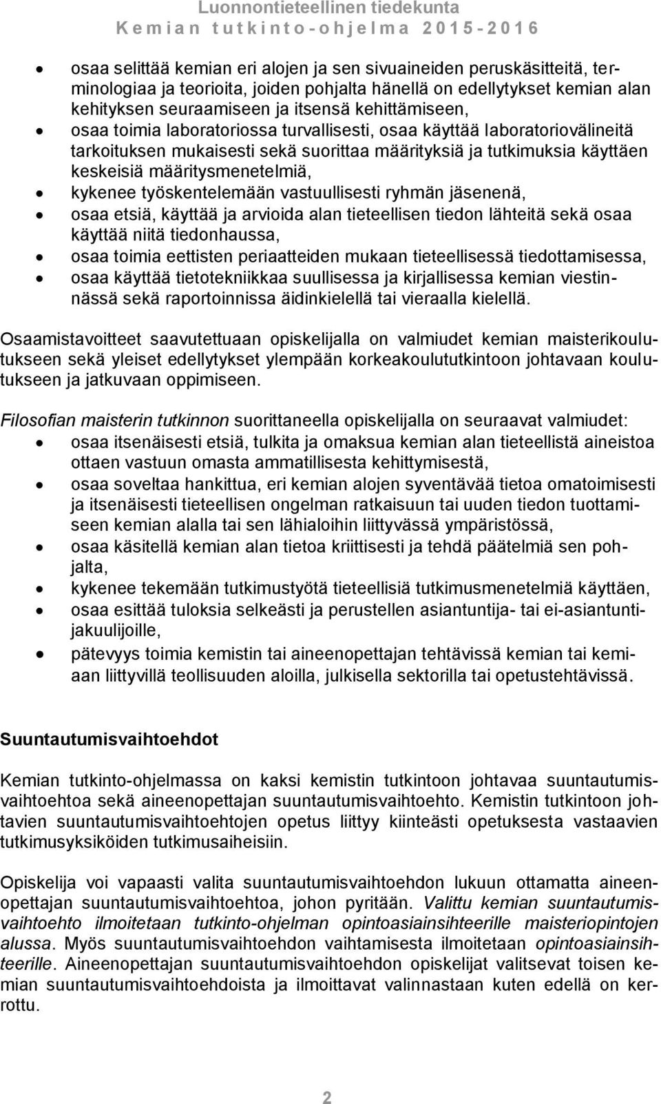 kykenee työskentelemään vastuullisesti ryhmän jäsenenä, osaa etsiä, käyttää ja arvioida alan tieteellisen tiedon lähteitä sekä osaa käyttää niitä tiedonhaussa, osaa toimia eettisten periaatteiden