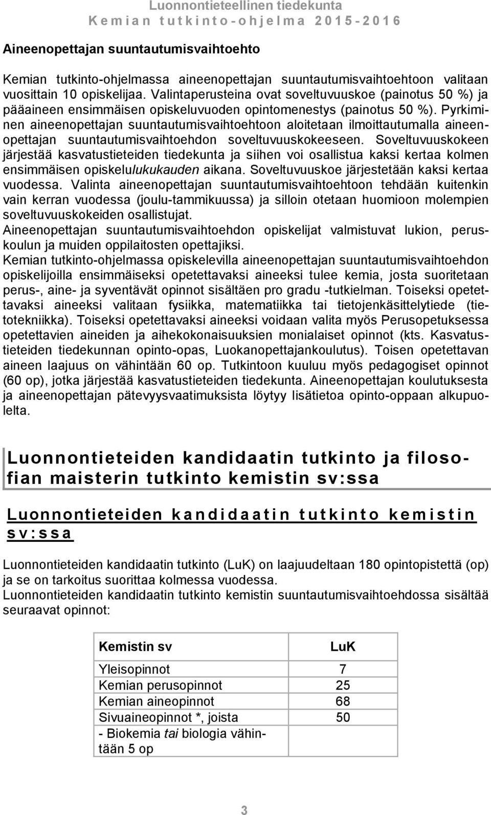 Pyrkiminen aineenopettajan suuntautumisvaihtoehtoon aloitetaan ilmoittautumalla aineenopettajan suuntautumisvaihtoehdon soveltuvuuskokeeseen.