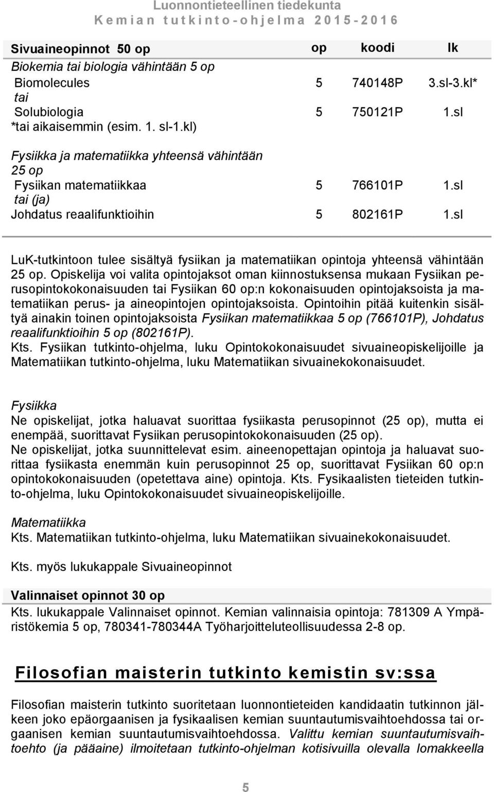 sl LuK-tutkintoon tulee sisältyä fysiikan ja matematiikan opintoja yhteensä vähintään 25 op.