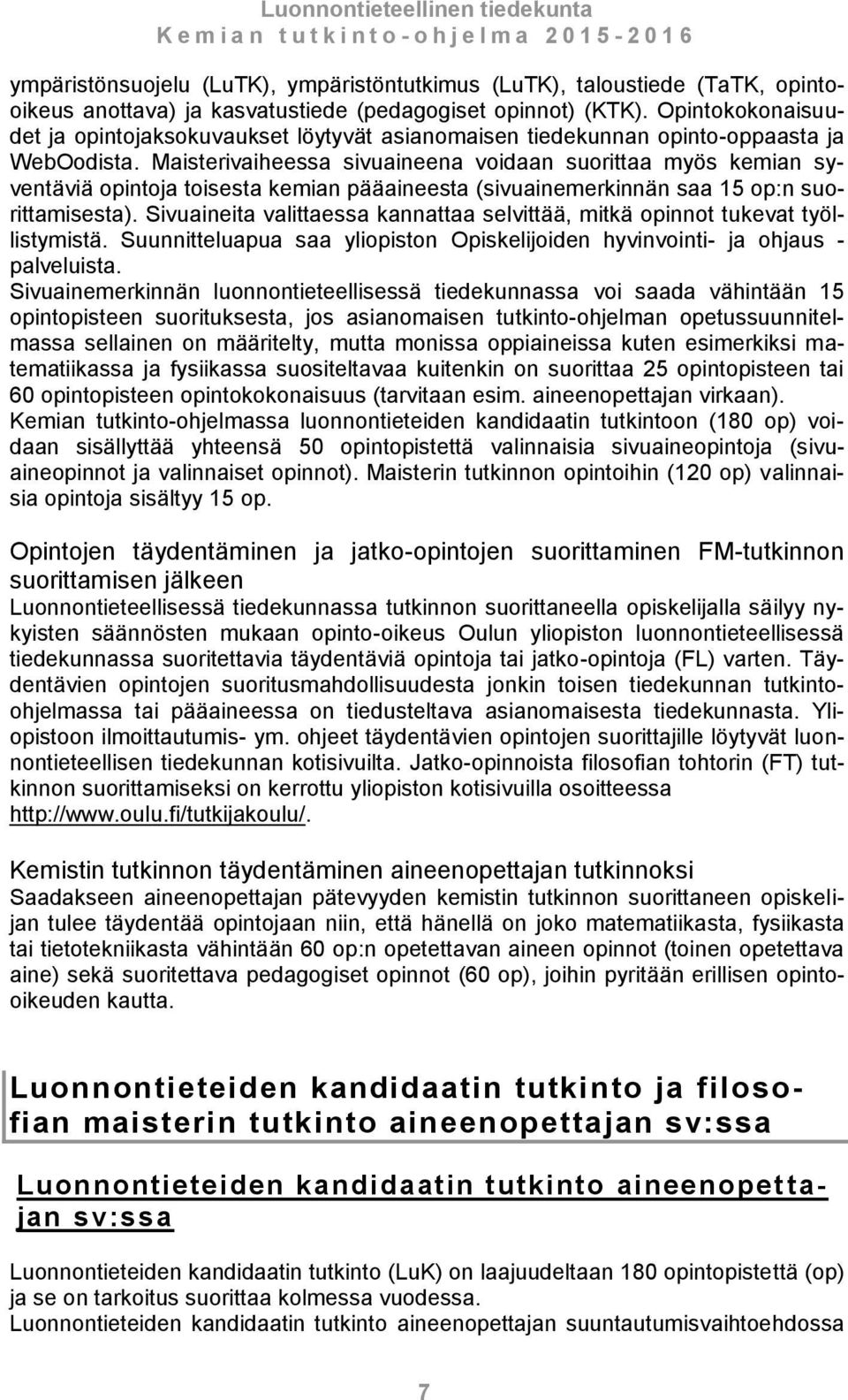 Maisterivaiheessa sivuaineena voidaan suorittaa myös kemian syventäviä opintoja toisesta kemian pääaineesta (sivuainemerkinnän saa 15 op:n suorittamisesta).