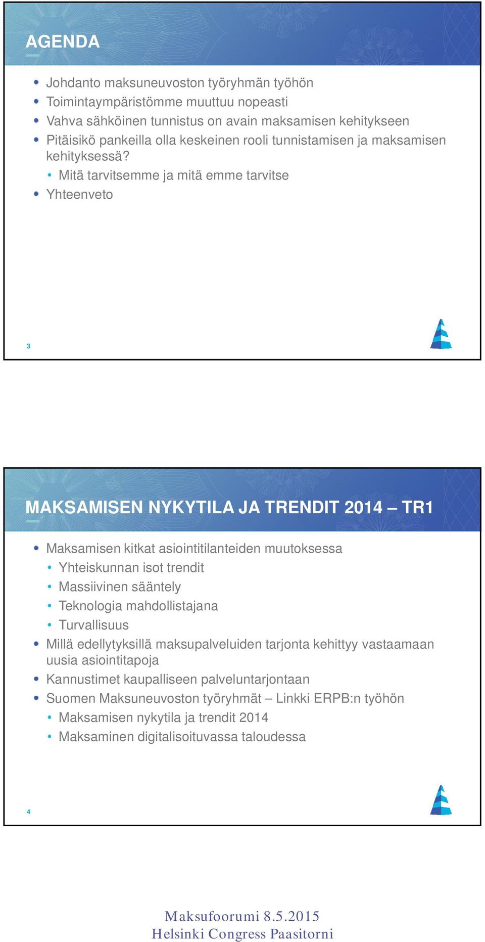 Mitä tarvitsemme ja mitä emme tarvitse Yhteenveto 3 MAKSAMISEN NYKYTILA JA TRENDIT 2014 TR1 Maksamisen kitkat asiointitilanteiden muutoksessa Yhteiskunnan isot trendit Massiivinen