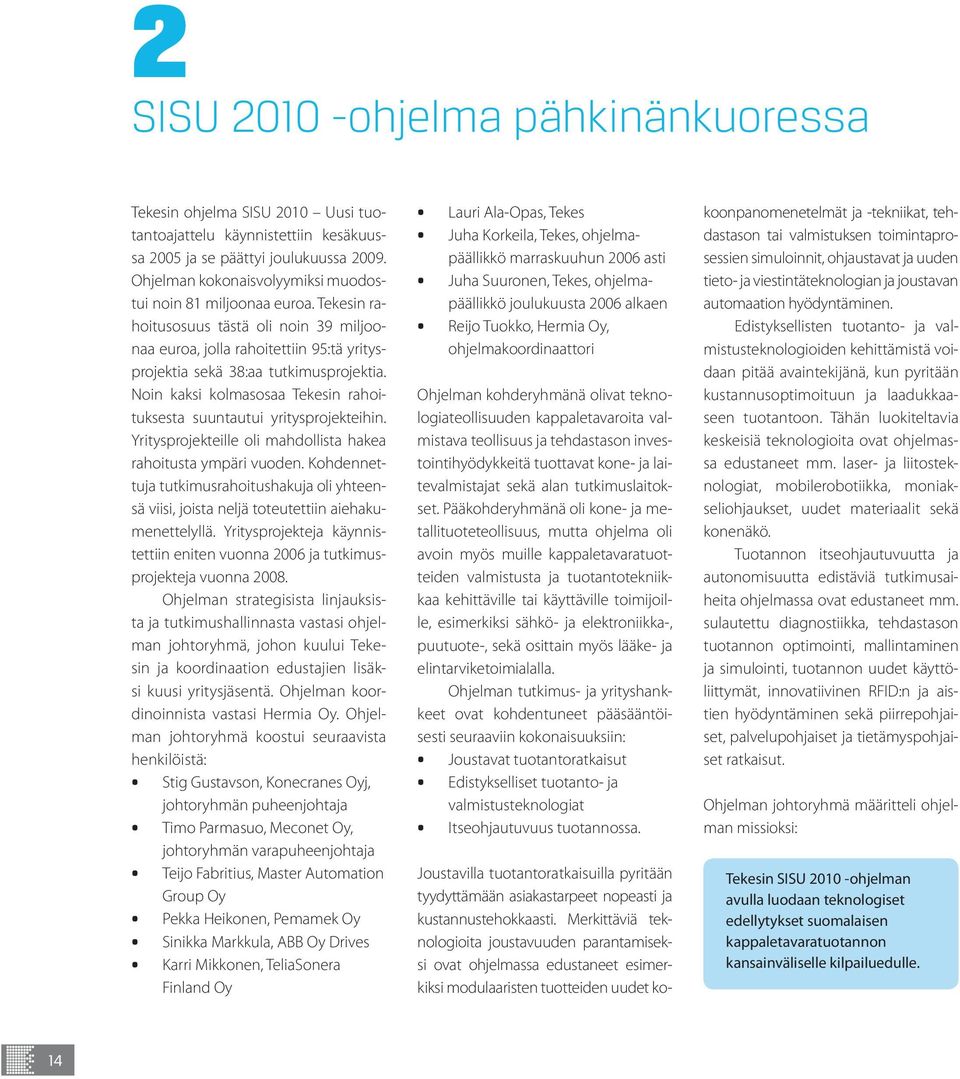 Noin kaksi kolmasosaa Tekesin rahoituksesta suuntautui yritysprojekteihin. Yritysprojekteille oli mahdollista hakea rahoitusta ympäri vuoden.