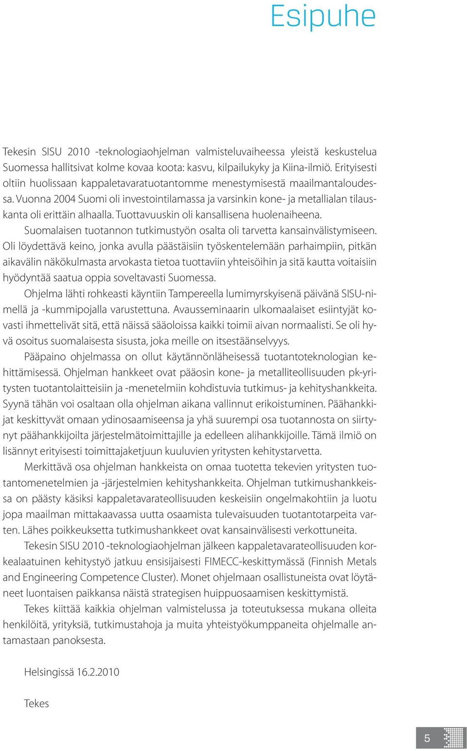 Tuottavuuskin oli kansallisena huolenaiheena. Suomalaisen tuotannon tutkimustyön osalta oli tarvetta kansainvälistymiseen.