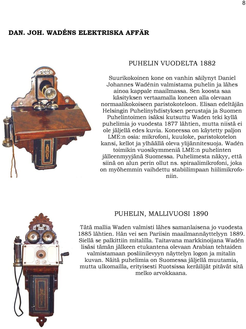 Elisan edeltäjän Helsingin Puhelinyhdistyksen perustaja ja Suomen Puhelintoimen isäksi kutsuttu Waden teki kyllä puhelimia jo vuodesta 1877 lähtien, mutta niistä ei ole jäljellä edes kuvia.