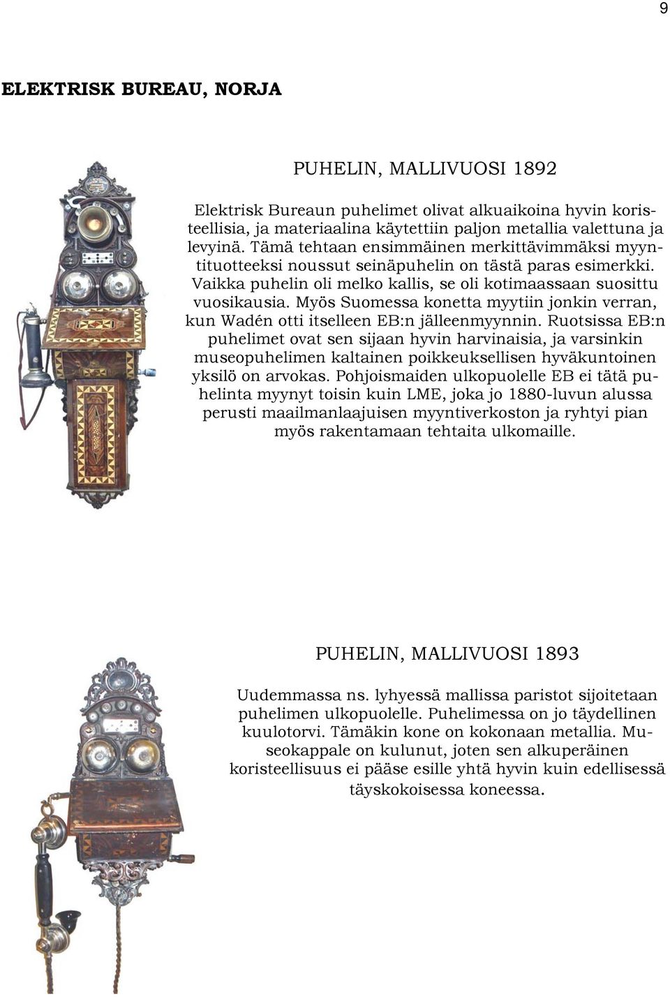 Myös Suomessa konetta myytiin jonkin verran, kun Wadén otti itselleen EB:n jälleenmyynnin.