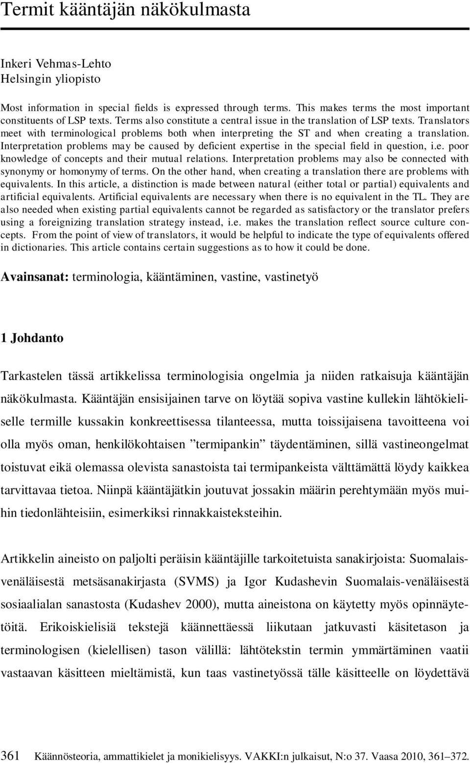 Interpretation problems may be caused by deficient expertise in the special field in question, i.e. poor knowledge of concepts and their mutual relations.