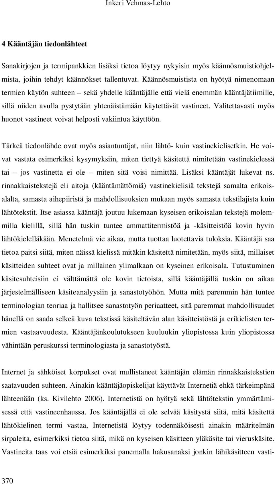 Valitettavasti myös huonot vastineet voivat helposti vakiintua käyttöön. Tärkeä tiedonlähde ovat myös asiantuntijat, niin lähtö- kuin vastinekielisetkin.