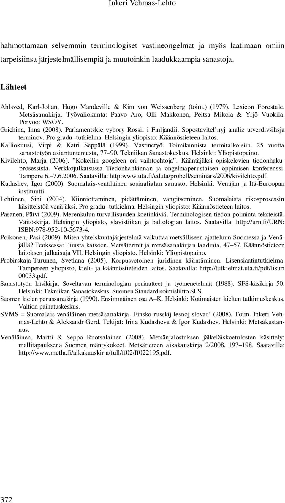 Porvoo: WSOY. Grichina, Inna (2008). Parlamentskie vybory Rossii i Finljandii. Sopostavitel nyj analiz utverdivšihsja terminov. Pro gradu -tutkielma. Helsingin yliopisto: Käännöstieteen laitos.