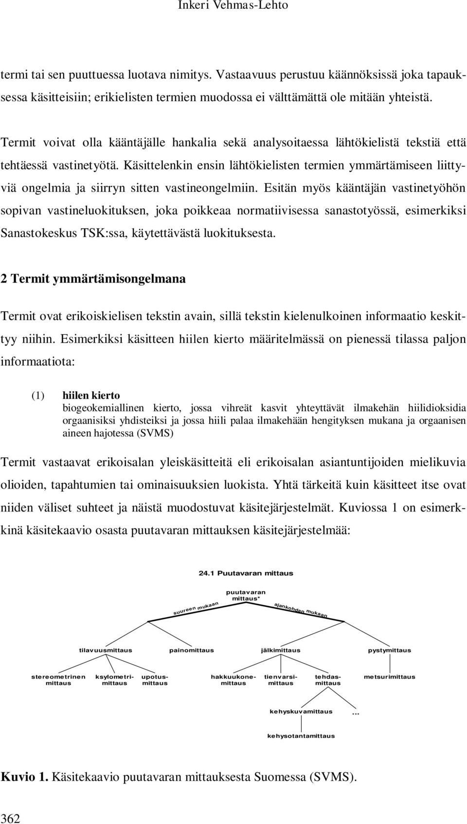 Käsittelenkin ensin lähtökielisten termien ymmärtämiseen liittyviä ongelmia ja siirryn sitten vastineongelmiin.