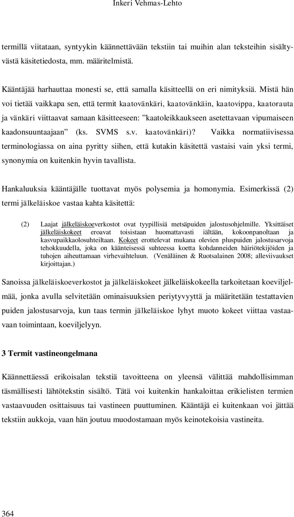 Mistä hän voi tietää vaikkapa sen, että termit kaatovänkäri, kaatovänkäin, kaatovippa, kaatorauta ja vänkäri viittaavat samaan käsitteeseen: kaatoleikkaukseen asetettavaan vipumaiseen