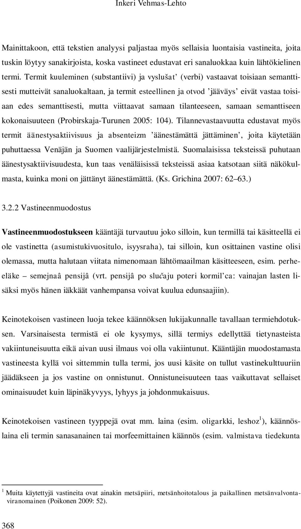 Termit kuuleminen (substantiivi) ja vyslušat (verbi) vastaavat toisiaan semanttisesti mutteivät sanaluokaltaan, ja termit esteellinen ja otvod jääväys eivät vastaa toisiaan edes semanttisesti, mutta