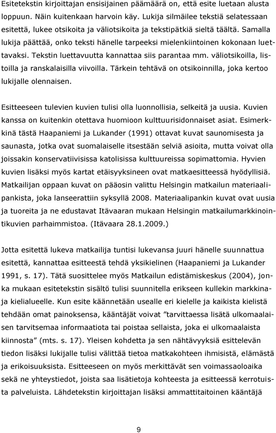 Samalla lukija päättää, onko teksti hänelle tarpeeksi mielenkiintoinen kokonaan luettavaksi. Tekstin luettavuutta kannattaa siis parantaa mm. väliotsikoilla, listoilla ja ranskalaisilla viivoilla.