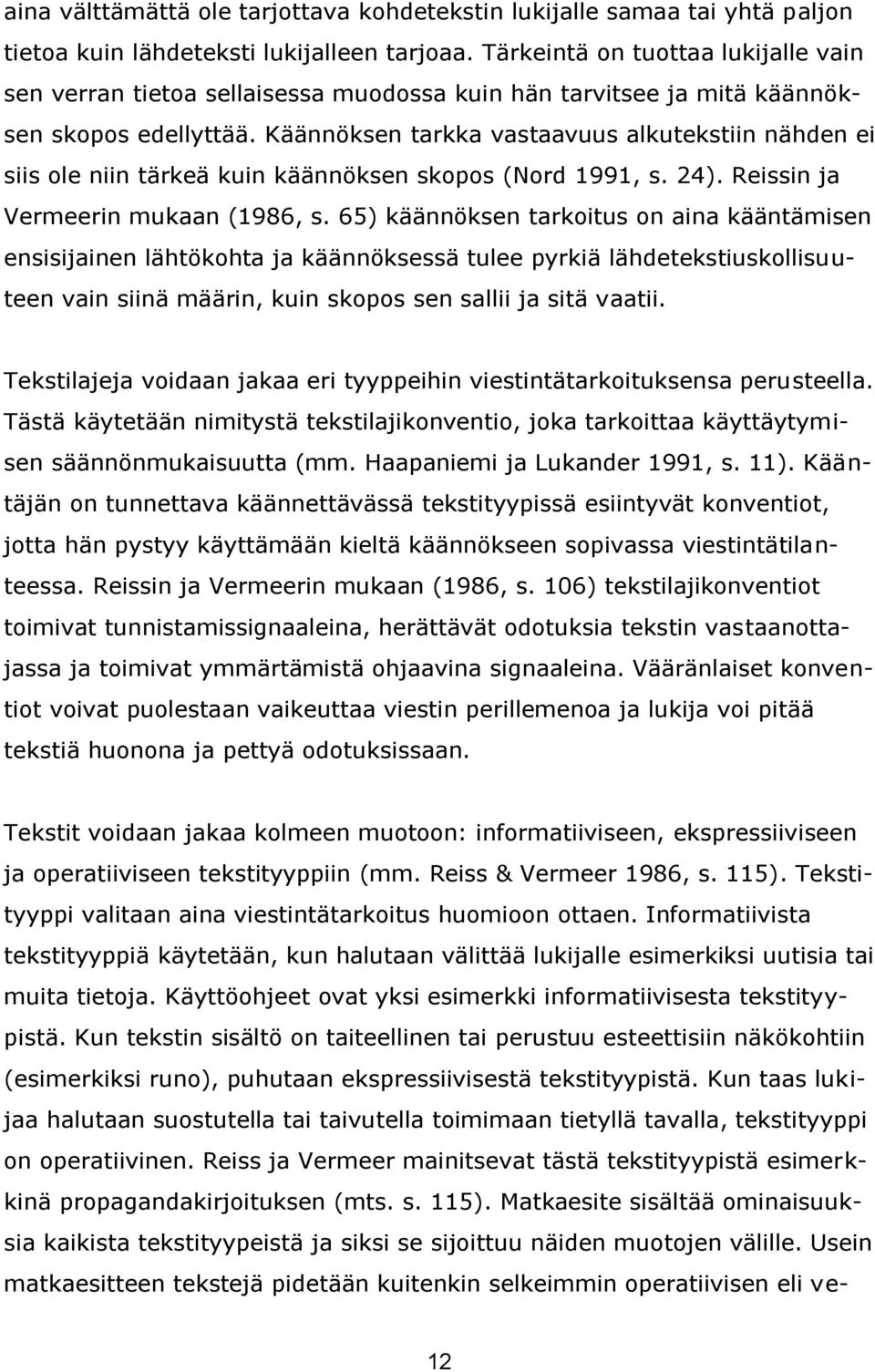 Käännöksen tarkka vastaavuus alkutekstiin nähden ei siis ole niin tärkeä kuin käännöksen skopos (Nord 1991, s. 24). Reissin ja Vermeerin mukaan (1986, s.