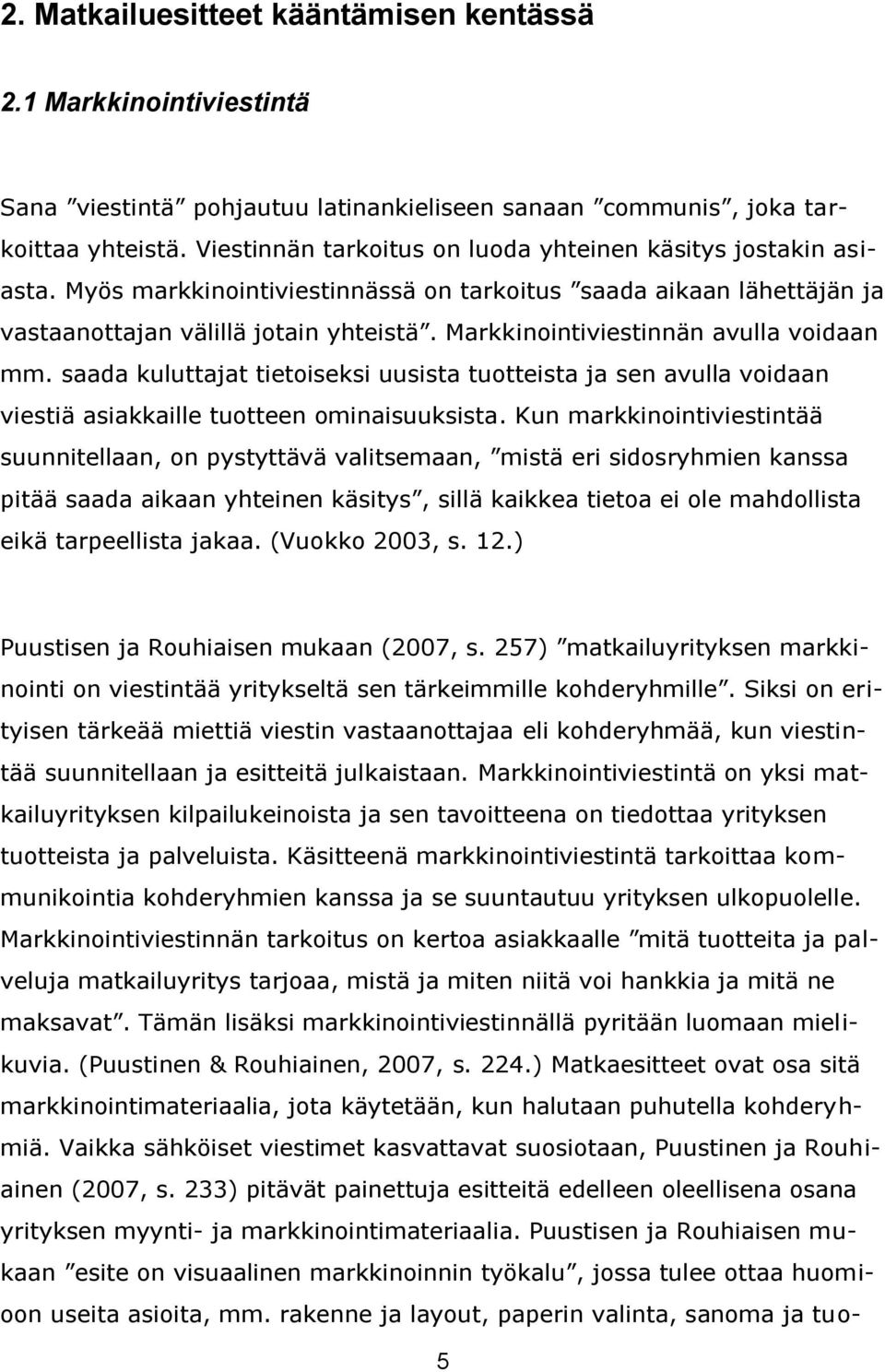 Markkinointiviestinnän avulla voidaan mm. saada kuluttajat tietoiseksi uusista tuotteista ja sen avulla voidaan viestiä asiakkaille tuotteen ominaisuuksista.