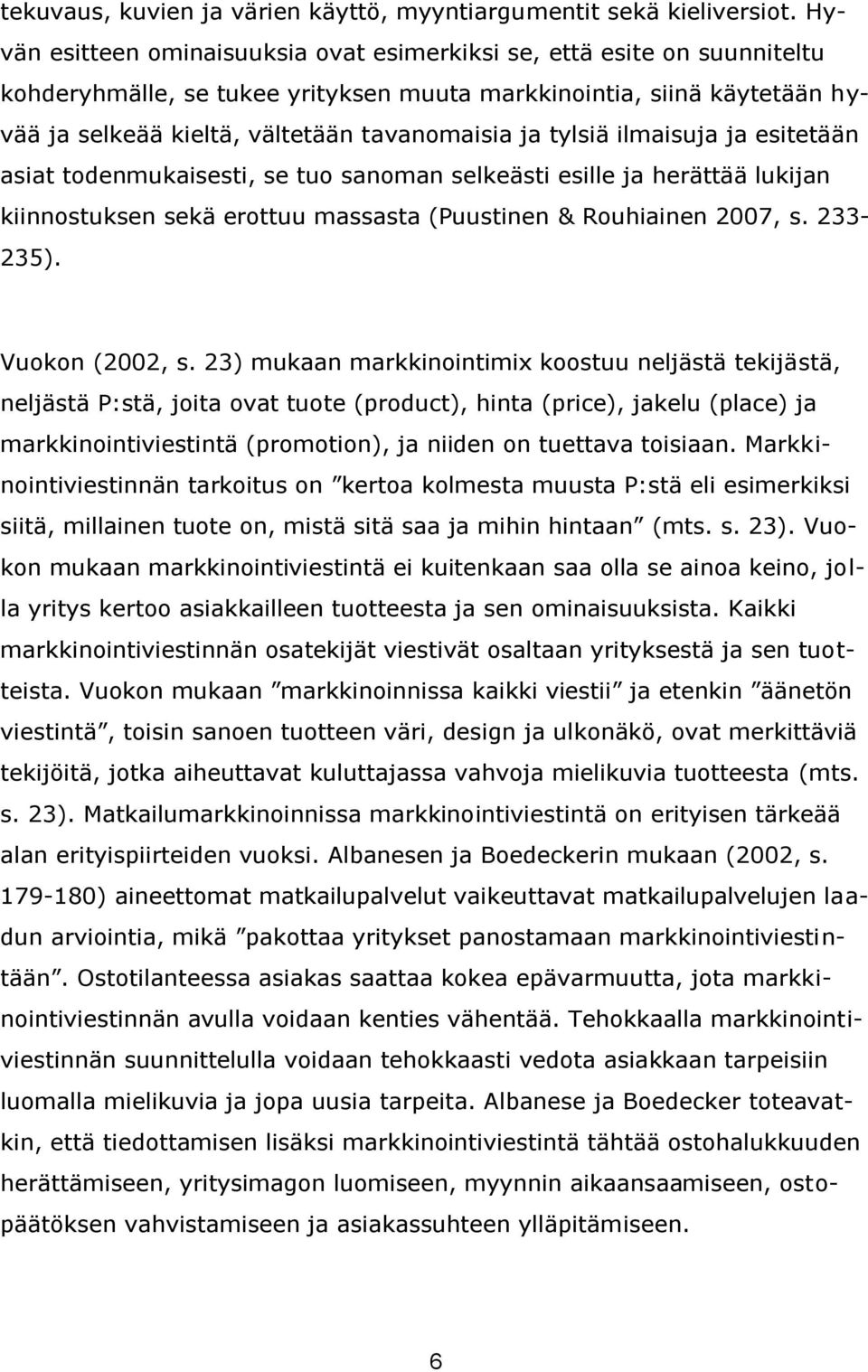 tylsiä ilmaisuja ja esitetään asiat todenmukaisesti, se tuo sanoman selkeästi esille ja herättää lukijan kiinnostuksen sekä erottuu massasta (Puustinen & Rouhiainen 2007, s. 233-235). Vuokon (2002, s.