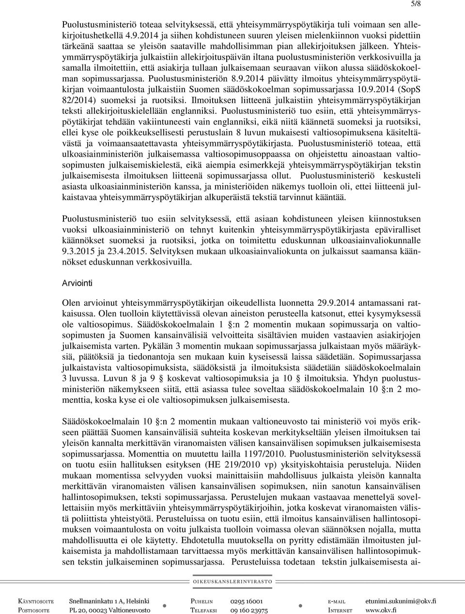 Yhteisymmärryspöytäkirja julkaistiin allekirjoituspäivän iltana puolustusministeriön verkkosivuilla ja samalla ilmoitettiin, että asiakirja tullaan julkaisemaan seuraavan viikon alussa