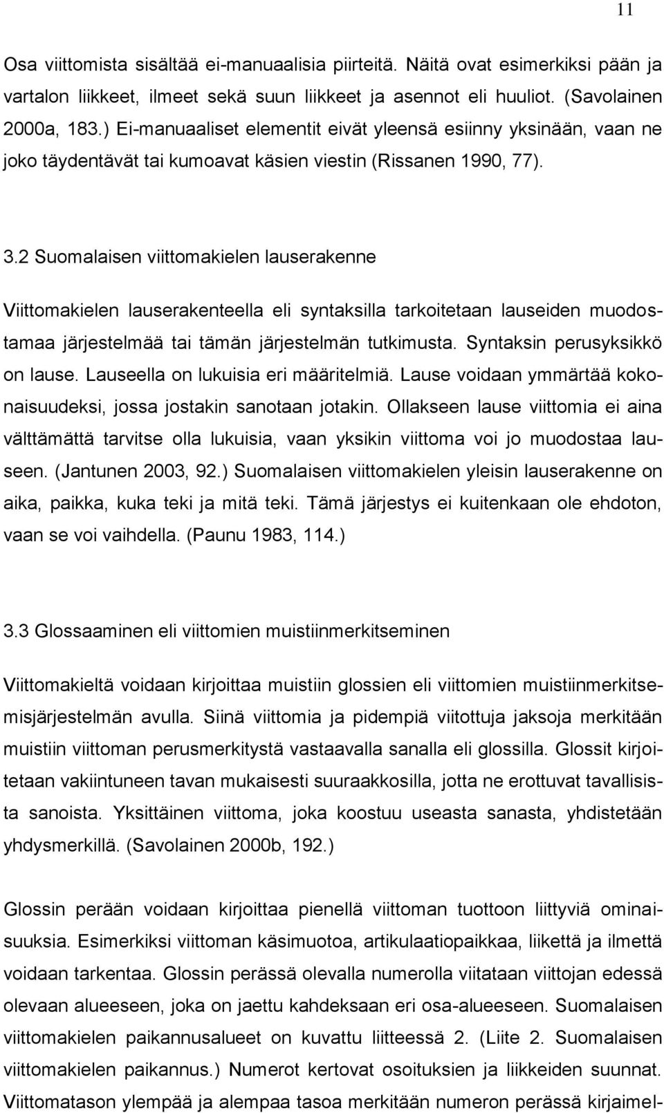 2 Suomalaisen viittomakielen lauserakenne Viittomakielen lauserakenteella eli syntaksilla tarkoitetaan lauseiden muodostamaa järjestelmää tai tämän järjestelmän tutkimusta.