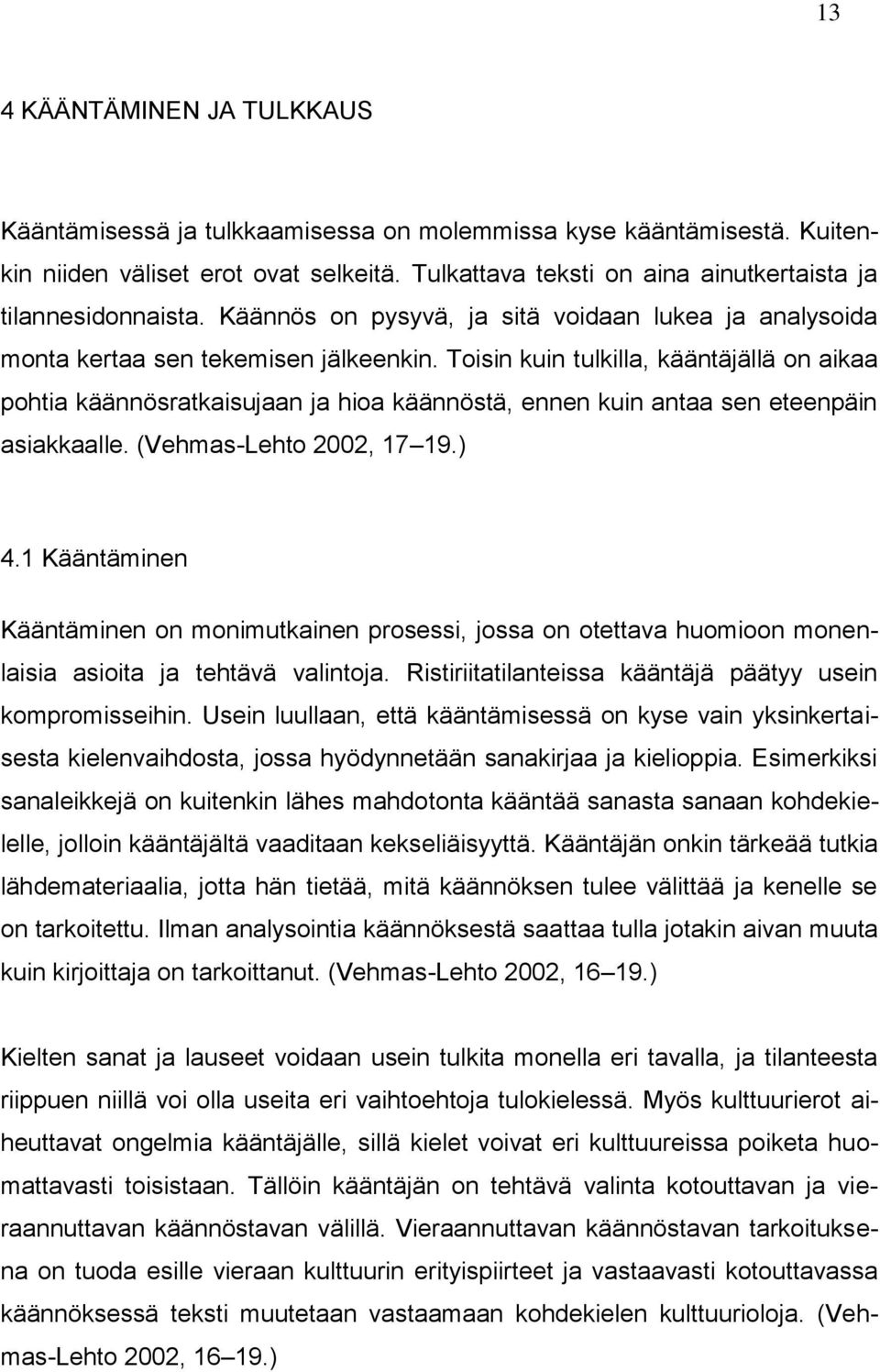 Toisin kuin tulkilla, kääntäjällä on aikaa pohtia käännösratkaisujaan ja hioa käännöstä, ennen kuin antaa sen eteenpäin asiakkaalle. (Vehmas-Lehto 2002, 17 19.) 4.