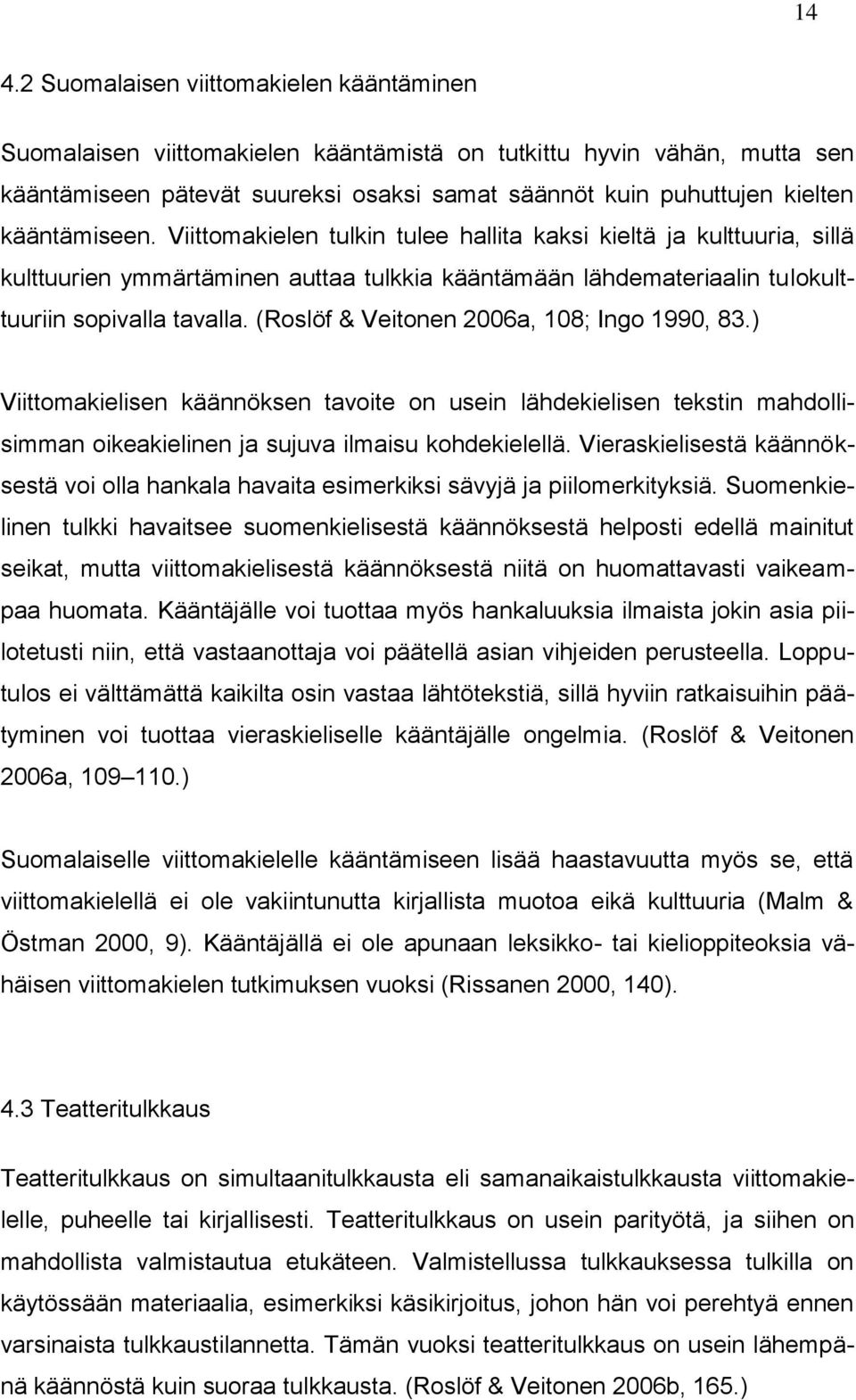 (Roslöf & Veitonen 2006a, 108; Ingo 1990, 83.) Viittomakielisen käännöksen tavoite on usein lähdekielisen tekstin mahdollisimman oikeakielinen ja sujuva ilmaisu kohdekielellä.