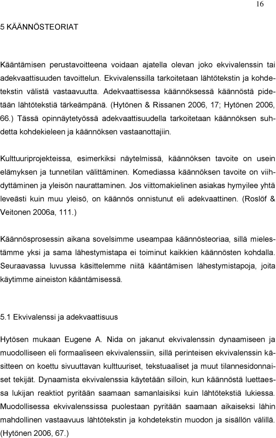 (Hytönen & Rissanen 2006, 17; Hytönen 2006, 66.) Tässä opinnäytetyössä adekvaattisuudella tarkoitetaan käännöksen suhdetta kohdekieleen ja käännöksen vastaanottajiin.