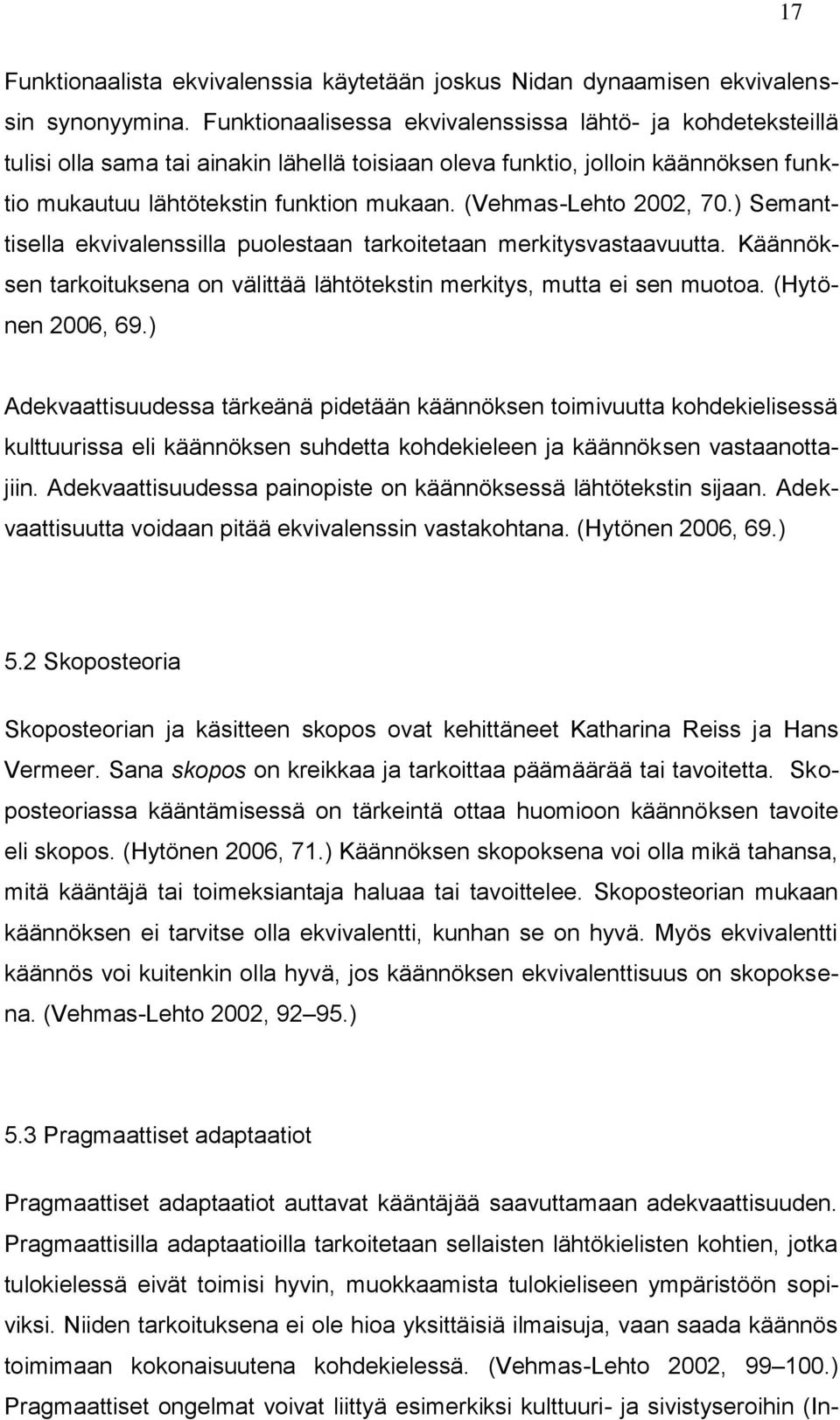 (Vehmas-Lehto 2002, 70.) Semanttisella ekvivalenssilla puolestaan tarkoitetaan merkitysvastaavuutta. Käännöksen tarkoituksena on välittää lähtötekstin merkitys, mutta ei sen muotoa. (Hytönen 2006, 69.