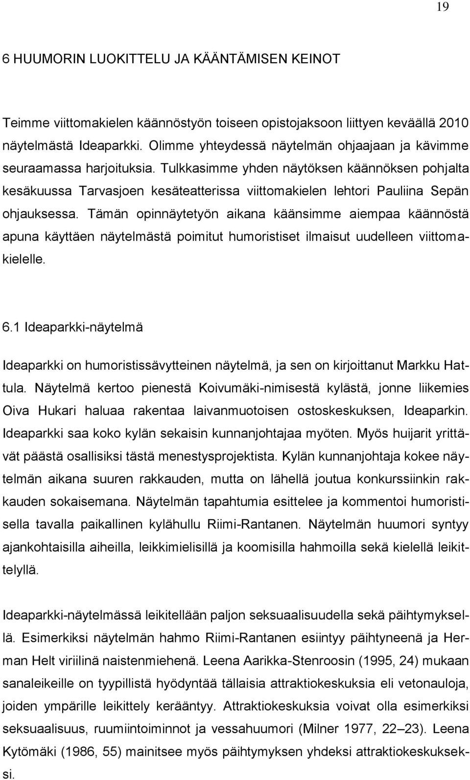 Tulkkasimme yhden näytöksen käännöksen pohjalta kesäkuussa Tarvasjoen kesäteatterissa viittomakielen lehtori Pauliina Sepän ohjauksessa.