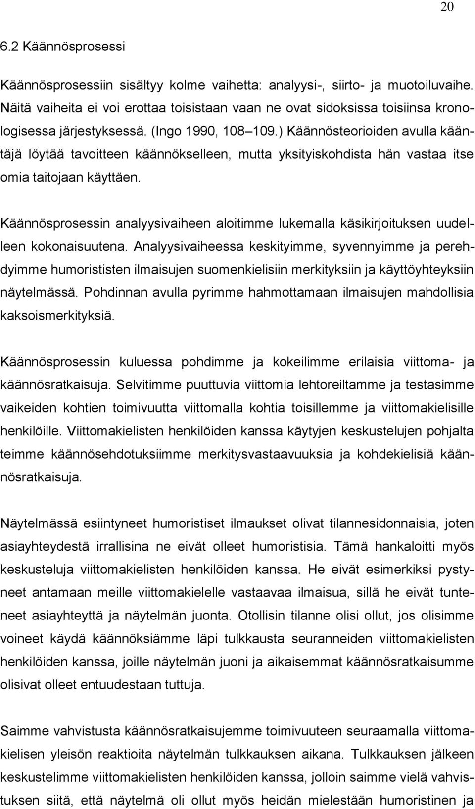 ) Käännösteorioiden avulla kääntäjä löytää tavoitteen käännökselleen, mutta yksityiskohdista hän vastaa itse omia taitojaan käyttäen.
