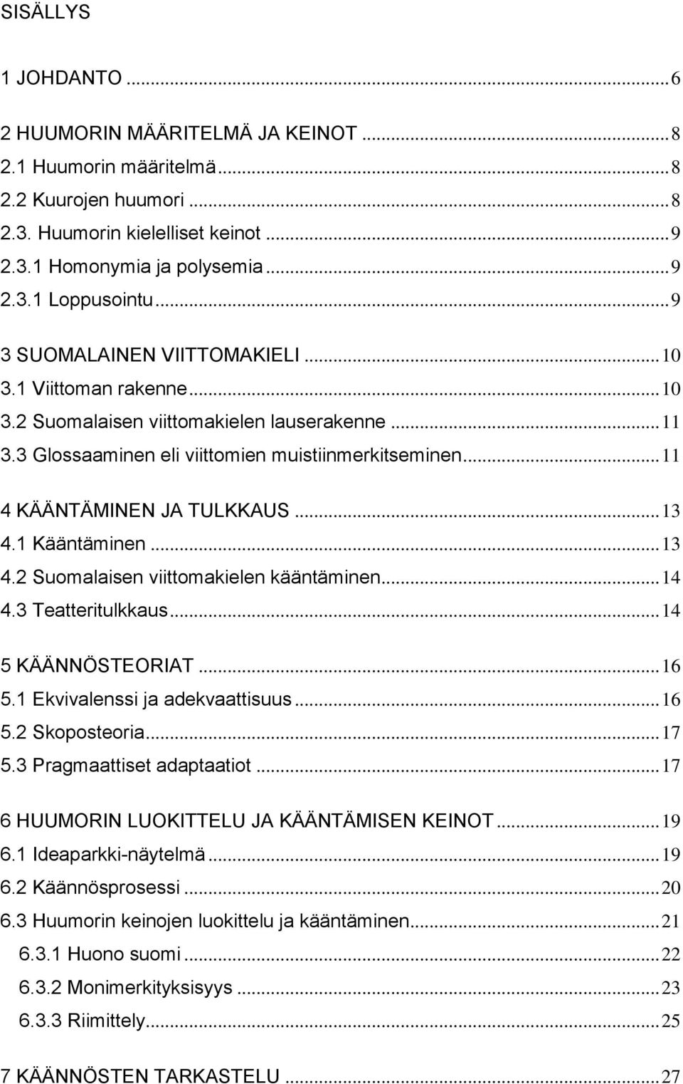 .. 11 4 KÄÄNTÄMINEN JA TULKKAUS... 13 4.1 Kääntäminen... 13 4.2 Suomalaisen viittomakielen kääntäminen... 14 4.3 Teatteritulkkaus... 14 5 KÄÄNNÖSTEORIAT... 16 5.1 Ekvivalenssi ja adekvaattisuus... 16 5.2 Skoposteoria.