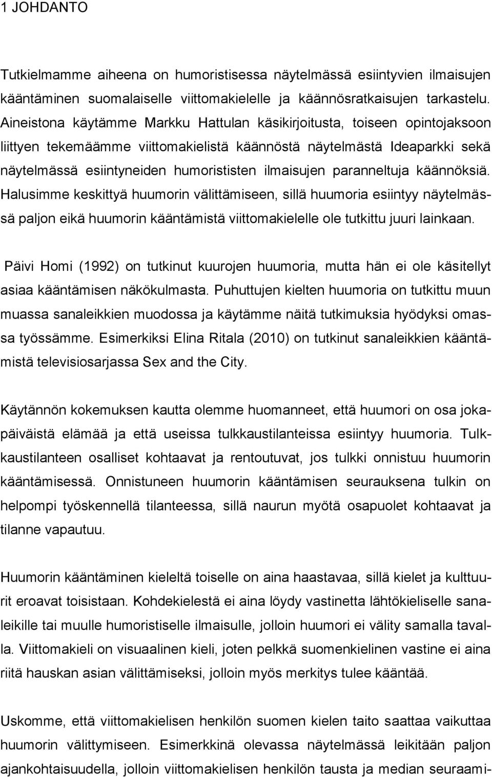 ilmaisujen paranneltuja käännöksiä. Halusimme keskittyä huumorin välittämiseen, sillä huumoria esiintyy näytelmässä paljon eikä huumorin kääntämistä viittomakielelle ole tutkittu juuri lainkaan.