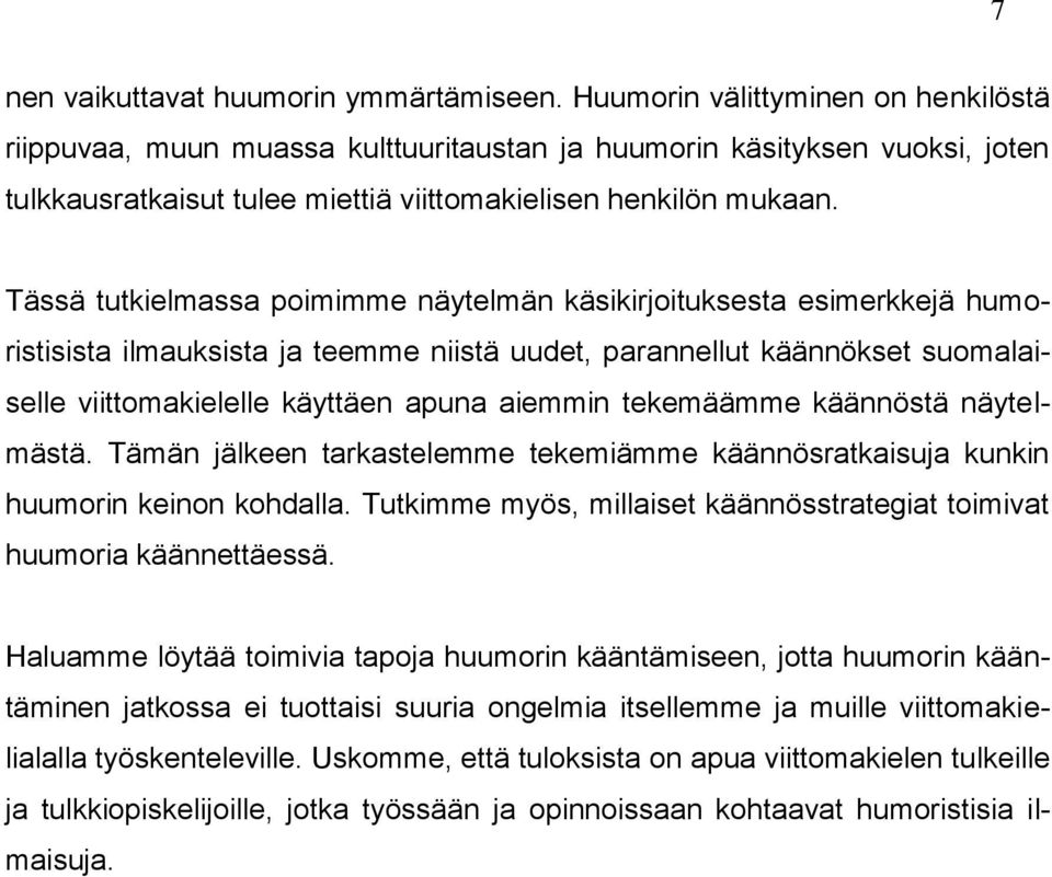 Tässä tutkielmassa poimimme näytelmän käsikirjoituksesta esimerkkejä humoristisista ilmauksista ja teemme niistä uudet, parannellut käännökset suomalaiselle viittomakielelle käyttäen apuna aiemmin